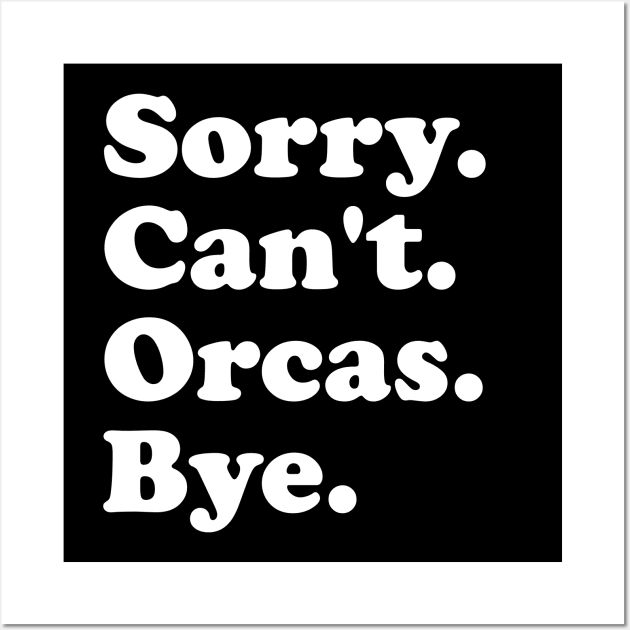 Sorry Can't Orcas Bye Wall Art by ArchmalDesign